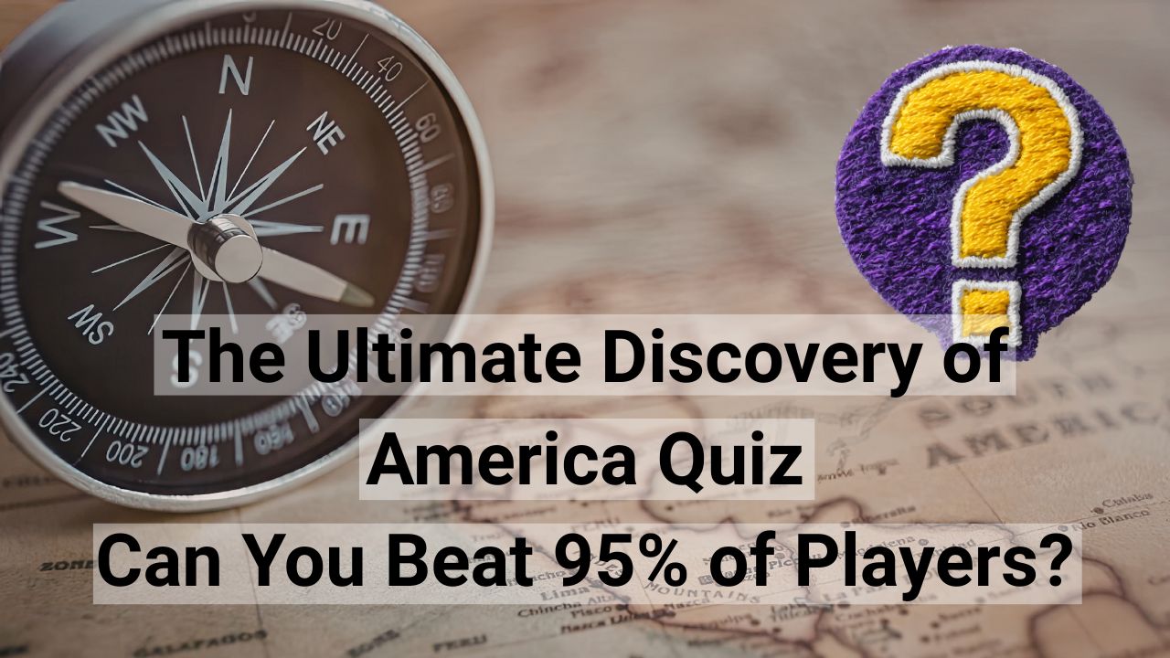 The Ultimate Discovery of America Quiz – Can You Beat 95% of Players?